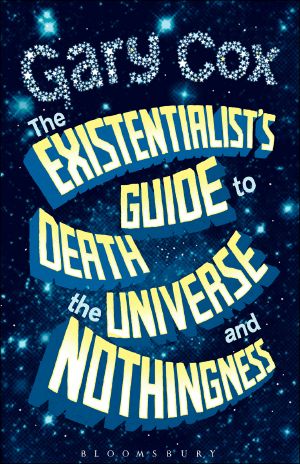 The Existentialist's Guide to Death, the Universe and Nothingness