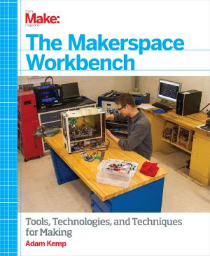 The Makerspace Workbench · Tools, Technologies, and Techniques for Making