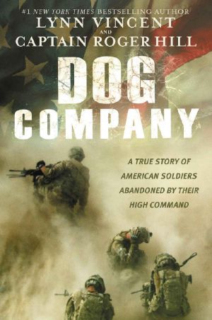 Dog Company · A True Story of American Soldiers Abandoned by Their High Command