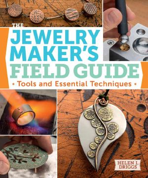 The Jewelry Maker's Field Guide · Tools and Essential Techniques