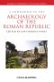 A Companion to the Archaeology of the Roman Republic