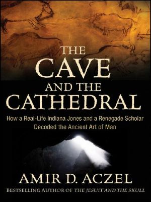 The Cave and the Cathedral · How a Real-Life Indiana Jones and a Renegade Scholar Decoded the Ancient Art of Man