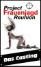 Project Frauenjagd Reunion · Das Casting