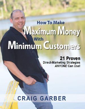 How to Make Maximum Money With Minimum Customers · 21 Proven Direct-Marketing Strategies Anyone Can Use!