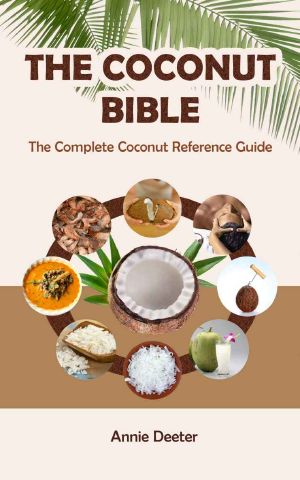 The Coconut Bible · the Complete Coconut Reference Guide - From Ancient Mariner to Modern Miracle