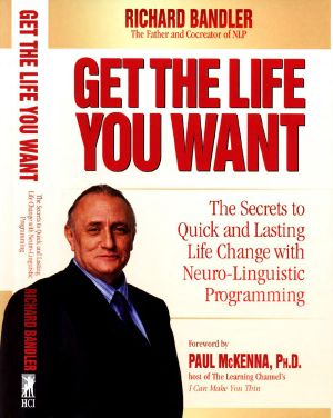 Get the Life You Want · The Secrets to Quick and Lasting Life Change with Neuro-Linguistic Programming