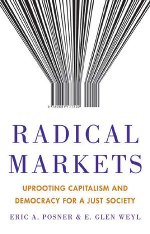 Radical Markets · Uprooting Capitalism and Democracy for a Just Society