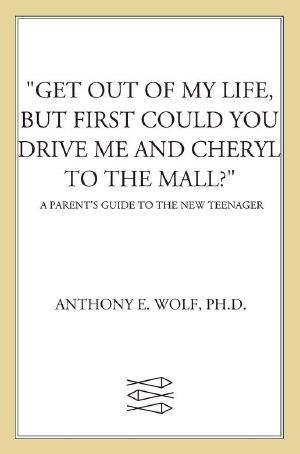 Get Out of My Life, but First Could You Drive Me & Cheryl to the Mall · A Parent's Guide to the New Teenager