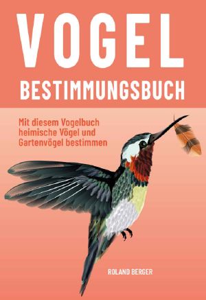 Vogelbestimmungsbuch · Mit diesem Vogelbuch heimische Vögel und Gartenvögel bestimmen