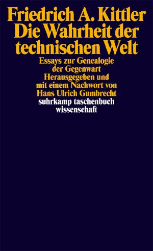 Die Wahrheit der technischen Welt · Essays zur Genealogie der Gegenwart