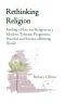 Rethinking Religion: Finding a Place for Religion in a Modern, Tolerant, Progressive, Peaceful and Science-affirming World