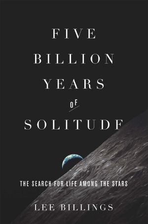 Five Billion Years of Solitude · The Search for Life Among the Stars
