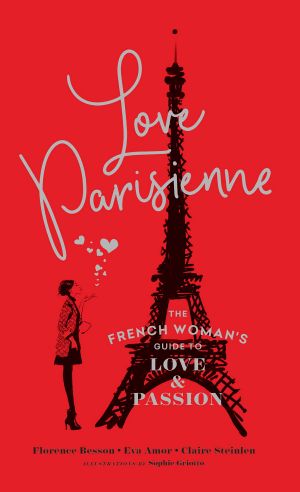 Love Parisienne · the French Woman’s Guide to Love and Passion