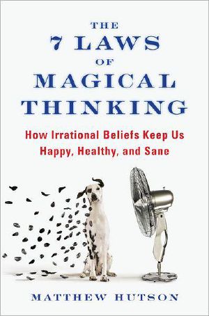 The 7 Laws of Magical Thinking · How Irrational Beliefs Keep Us Happy, Healthy, and Sane