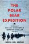 The Polar Bear Expedition · The Heroes of America’s Forgotten Invasion of Russia, 1918-1919