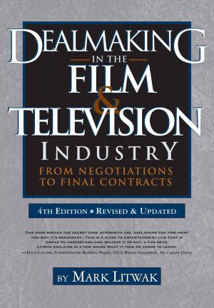 Dealmaking in Film & Television Industry, 4rd Edition (Revised & Updated) · From Negotiations to Final Contract