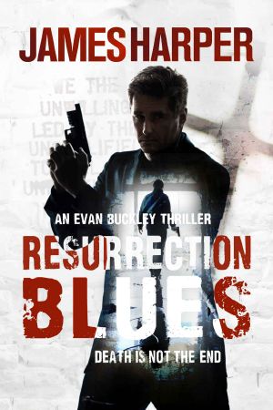 Resurrection Blues · A Non-Stop, Grab-You-By-The-Throat Thriller (Evan Buckley Thrillers Book 5)