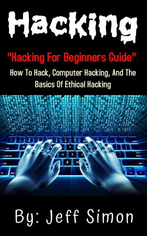 Hacking · Hacking For Beginners Guide On How To Hack,Computer Hacking And The Basics Of Ethical Hacking.