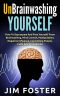 Unbrainwashing Yourself · How to Deprogram and Free Yourself From Brainwashing, Mind Control, Manipulation, Negative Influence, Controlling People, Cults and Propaganda