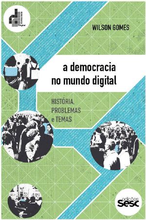 A Democracia No Mundo Digital · História, Problemas E Temas (Coleção Democracia Digital)