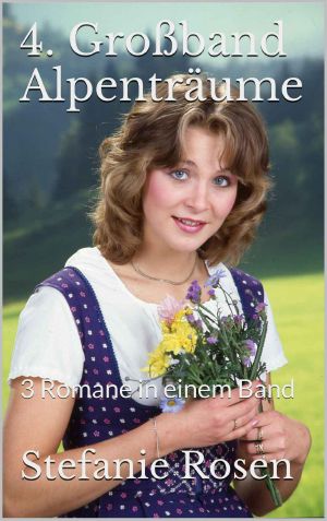 4. Großband Alpenträume: 3 Romane in einem Band (Heimatromane) (German Edition)