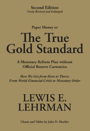 The True Gold Standard - A Monetary Reform Plan without Official Reserve Currencies (Second Edition - Newly Revised and Enlarged)