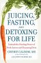 Juicing, Fasting, and Detoxing for Life