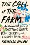 The Call of the Farm · an Unexpected Year of Getting Dirty, Home Cooking, and Finding Myself