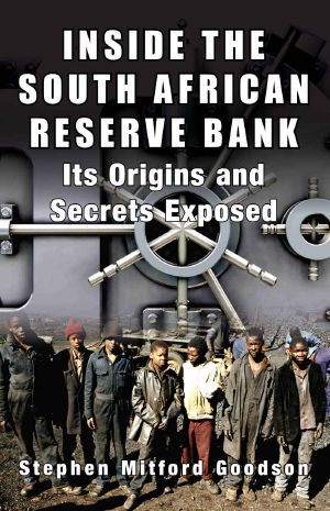 Inside the South African Reserve Bank · Its Origins and Secrets Exposed