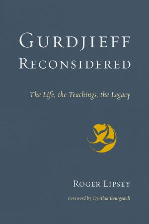 Gurdjieff Reconsidered, The Life, the Teachings, the Legacy