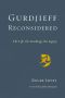 Gurdjieff Reconsidered, The Life, the Teachings, the Legacy