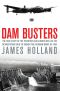 Dam Busters · the True Story of the Inventors and Airmen Who Led the Devastating Raid to Smash the German Dams in 1943