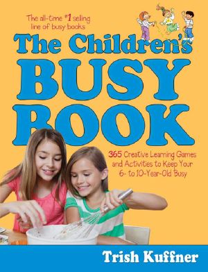 The Children's Busy Book · 365 Creative Learning Games and Activities to Keep Your 6- to 10-Year-Old Busy