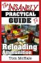 The Insanely Practical Guide to Reloading Ammunition · Learn the Easy Way to Reload Your Own Rifle and Pistol Cartridges.