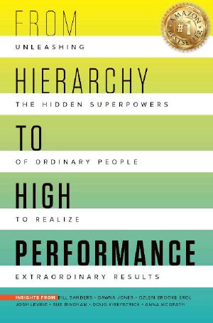 From Hierarchy to High Performance · Unleashing the Hidden Superpowers of Ordinary People to Realize Extraordinary Results