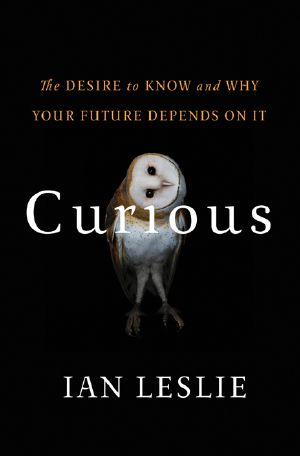 Curious · the Desire to Know and Why Your Future Depends on It