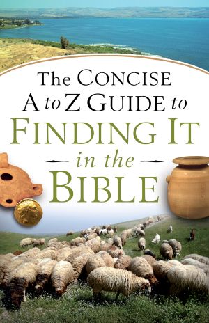 The Concise a to Z Guide to Finding It in the Bible