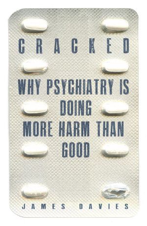 Cracked · Why Psychiatry Is Doing More Harm Than Good