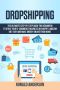 Dropshipping · the Ultimate Step-By-Step Guide for Beginners to Start Your E-Commerce Business on Shopify, Amazon or E-Bay and Make Money Online From Home