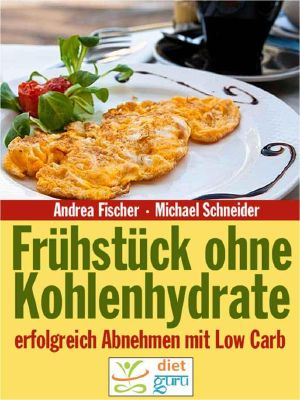 Frühstück ohne Kohlenhydrate · Abnehmen mit Low Carb (Diät Kochbuch)