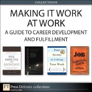 Making It Work at Work · A Guide to Career Development and Fulfillment (Collection)