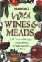 Making Wild Wines & Meads · 125 Unusual Recipes Using Herbs, Fruits, Flowers & More