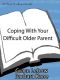 Coping With Your Difficult Older Parent · A Guide for Stressed Out Children