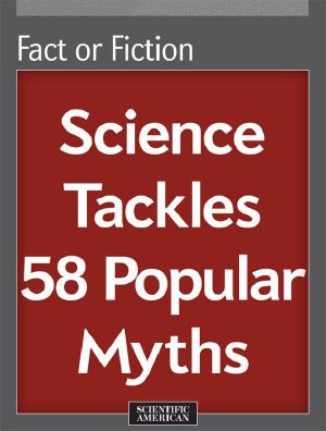 Fact or Fiction · Science Tackles 58 Popular Myths