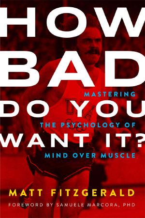 How Bad Do You Want It? · Mastering the Psychology of Mind Over Muscle