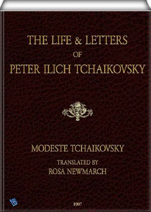 The Life & Letters of Peter Ilich Tchaikovsky (illustrated)