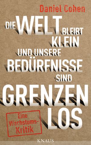 Die Welt bleibt klein, und unsere Bedürfnisse sind grenzenlos · Eine Wachstumskritik