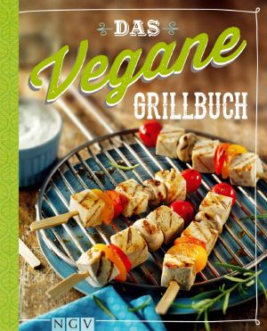 Das vegane Grillbuch · Gesunde Trendrezepte vom Grill