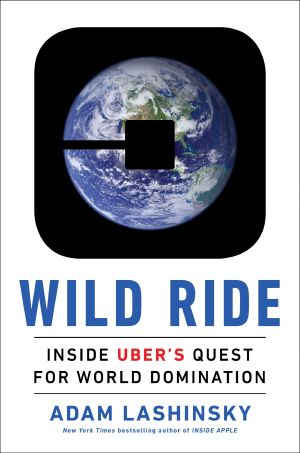 Wild Ride · Inside Uber's Quest for World Domination