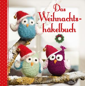 Das Weihnachtshäkelbuch · Geschenke & Deko für Advent und Weihnachten